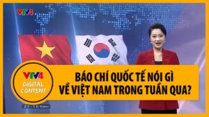Báo chí quốc tế nói gì về Việt Nam trong hàng tuần