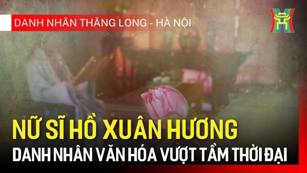 Nữ sĩ Hồ Xuân Hương - danh nhân văn hóa vượt tầm thời đại